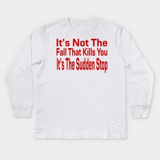 It's Not The Fall That Kills You It's The Sudden Stop Kids Long Sleeve T-Shirt